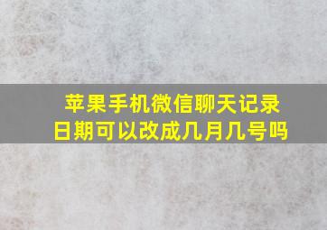 苹果手机微信聊天记录日期可以改成几月几号吗