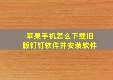 苹果手机怎么下载旧版钉钉软件并安装软件