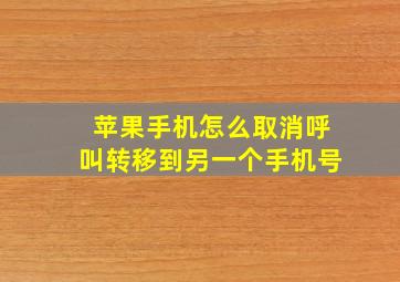 苹果手机怎么取消呼叫转移到另一个手机号