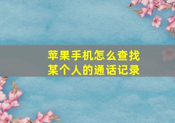 苹果手机怎么查找某个人的通话记录