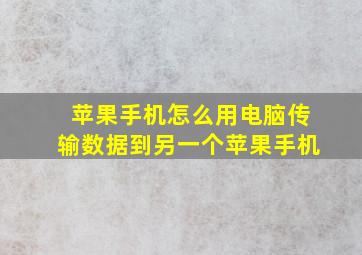 苹果手机怎么用电脑传输数据到另一个苹果手机