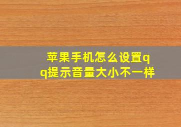 苹果手机怎么设置qq提示音量大小不一样