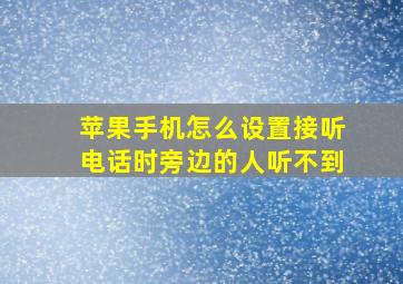 苹果手机怎么设置接听电话时旁边的人听不到