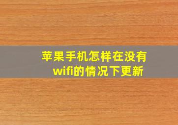 苹果手机怎样在没有wifi的情况下更新