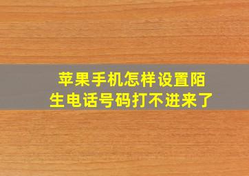 苹果手机怎样设置陌生电话号码打不进来了