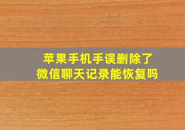 苹果手机手误删除了微信聊天记录能恢复吗