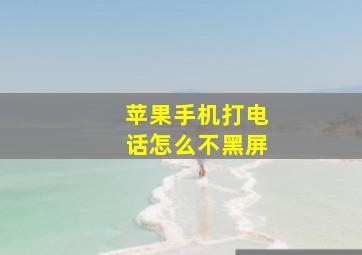 苹果手机打电话怎么不黑屏