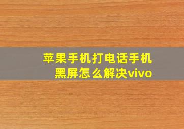 苹果手机打电话手机黑屏怎么解决vivo