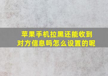 苹果手机拉黑还能收到对方信息吗怎么设置的呢