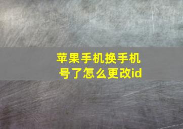 苹果手机换手机号了怎么更改id