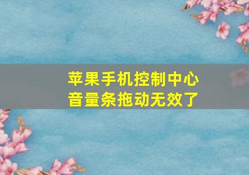 苹果手机控制中心音量条拖动无效了