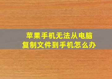 苹果手机无法从电脑复制文件到手机怎么办