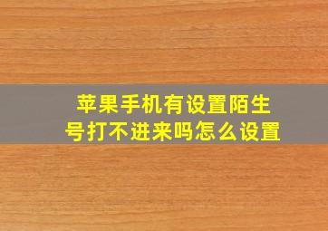 苹果手机有设置陌生号打不进来吗怎么设置