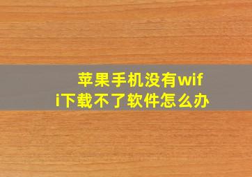 苹果手机没有wifi下载不了软件怎么办