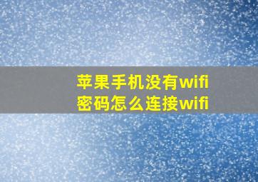 苹果手机没有wifi密码怎么连接wifi