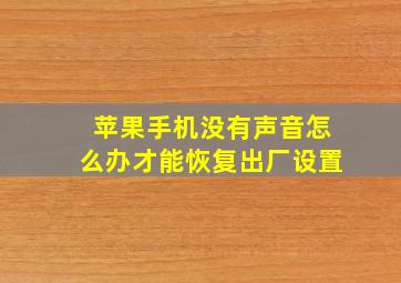 苹果手机没有声音怎么办才能恢复出厂设置