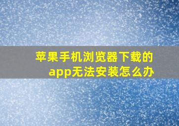 苹果手机浏览器下载的app无法安装怎么办