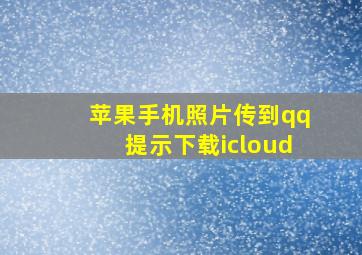 苹果手机照片传到qq提示下载icloud