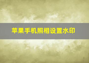 苹果手机照相设置水印