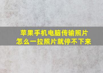 苹果手机电脑传输照片怎么一拉照片就停不下来