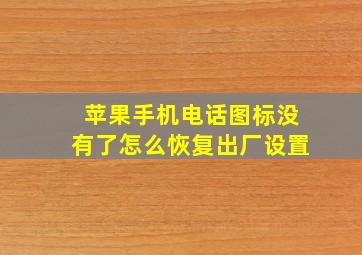 苹果手机电话图标没有了怎么恢复出厂设置