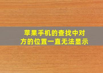 苹果手机的查找中对方的位置一直无法显示