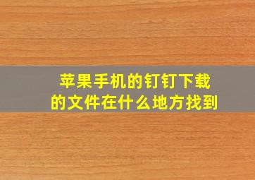 苹果手机的钉钉下载的文件在什么地方找到