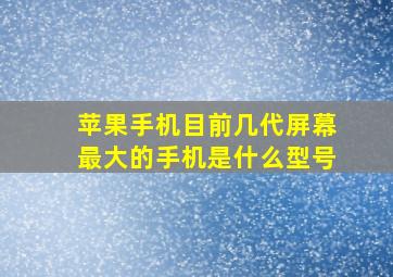 苹果手机目前几代屏幕最大的手机是什么型号