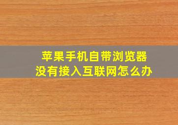 苹果手机自带浏览器没有接入互联网怎么办