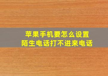 苹果手机要怎么设置陌生电话打不进来电话