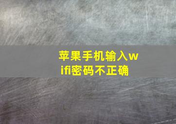 苹果手机输入wifi密码不正确