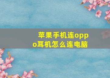 苹果手机连oppo耳机怎么连电脑