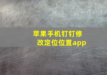 苹果手机钉钉修改定位位置app