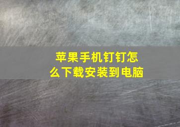 苹果手机钉钉怎么下载安装到电脑