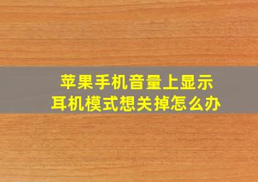 苹果手机音量上显示耳机模式想关掉怎么办