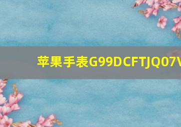 苹果手表G99DCFTJQ07V