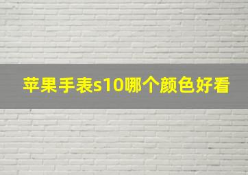 苹果手表s10哪个颜色好看