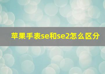 苹果手表se和se2怎么区分