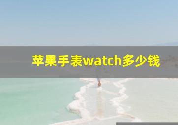 苹果手表watch多少钱