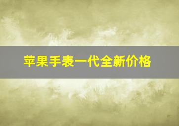 苹果手表一代全新价格