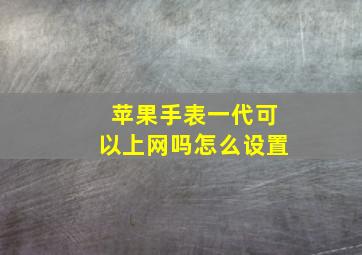 苹果手表一代可以上网吗怎么设置