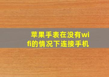 苹果手表在没有wifi的情况下连接手机