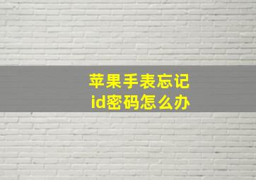 苹果手表忘记id密码怎么办