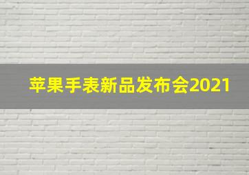 苹果手表新品发布会2021