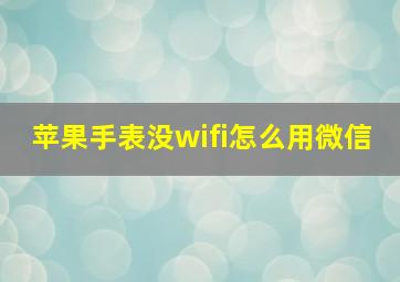 苹果手表没wifi怎么用微信