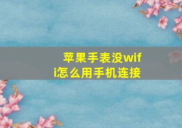 苹果手表没wifi怎么用手机连接