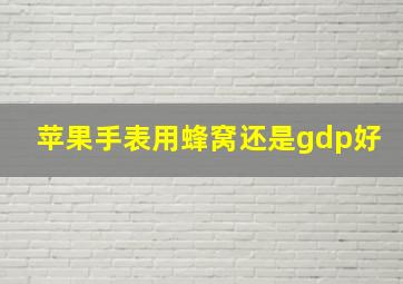 苹果手表用蜂窝还是gdp好