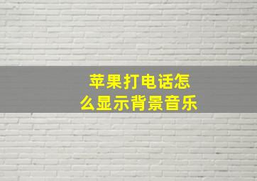 苹果打电话怎么显示背景音乐