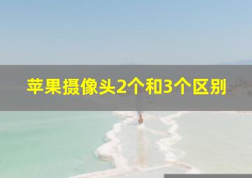 苹果摄像头2个和3个区别