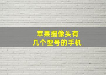 苹果摄像头有几个型号的手机